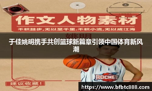 于佳姚明携手共创篮球新篇章引领中国体育新风潮