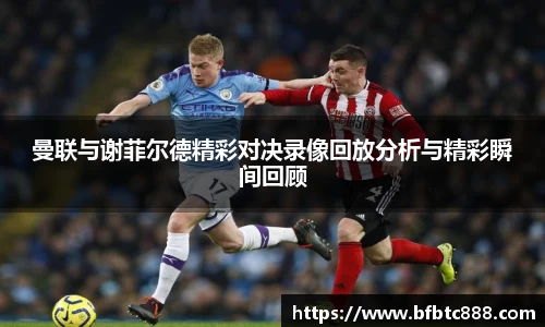 曼联与谢菲尔德精彩对决录像回放分析与精彩瞬间回顾