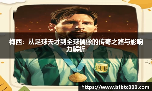 梅西：从足球天才到全球偶像的传奇之路与影响力解析