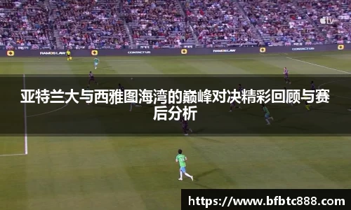 亚特兰大与西雅图海湾的巅峰对决精彩回顾与赛后分析