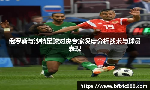俄罗斯与沙特足球对决专家深度分析战术与球员表现